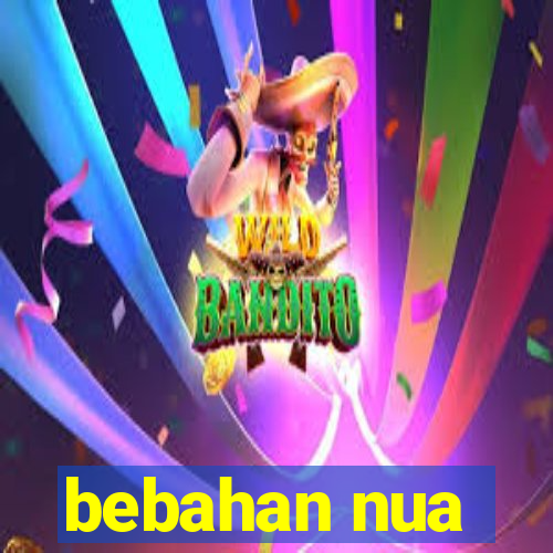 bebahan nua