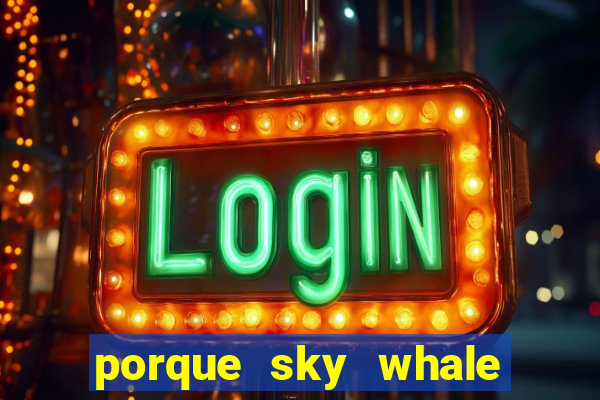 porque sky whale saiu da play store