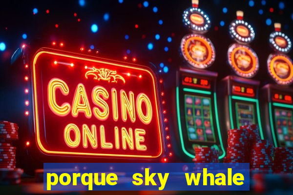 porque sky whale saiu da play store