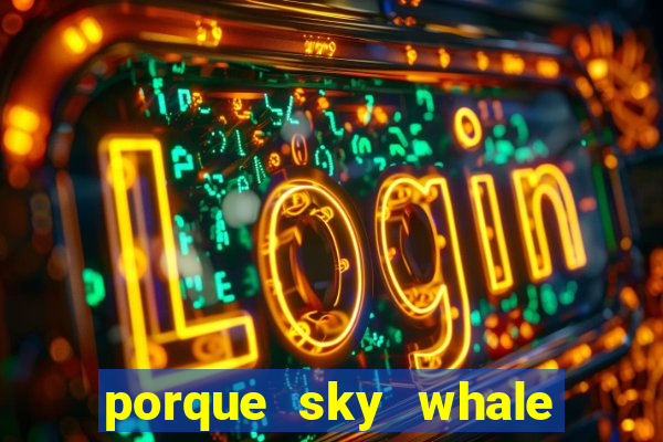 porque sky whale saiu da play store