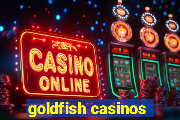 goldfish casinos