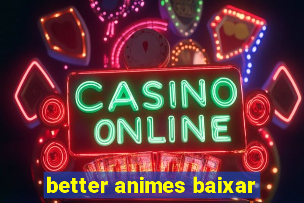 better animes baixar