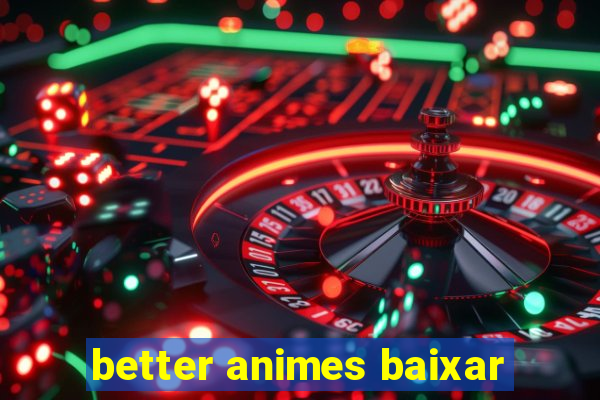 better animes baixar