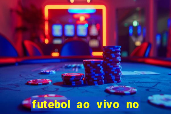 futebol ao vivo no celular futemax