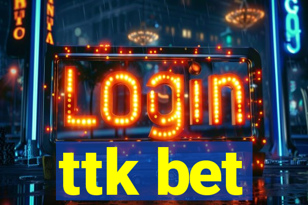 ttk bet