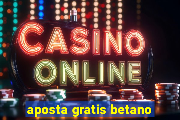 aposta gratis betano