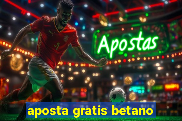 aposta gratis betano