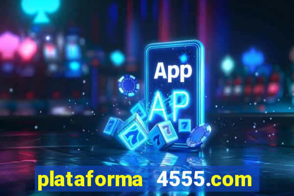 plataforma 4555.com é confiável