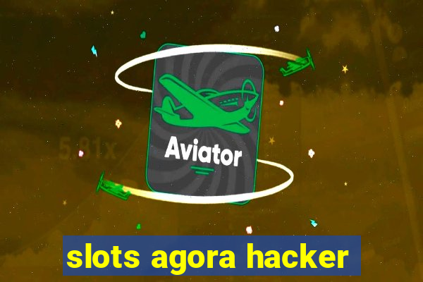 slots agora hacker