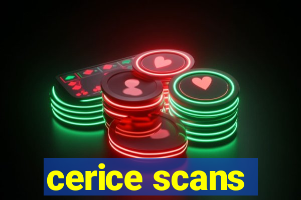 cerice scans