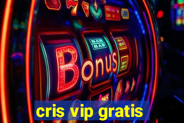 cris vip gratis