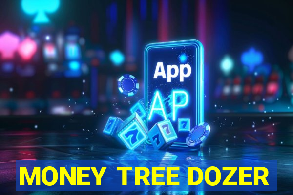 MONEY TREE DOZER