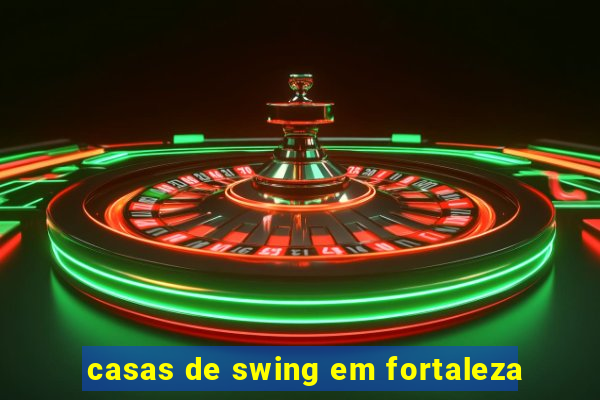 casas de swing em fortaleza