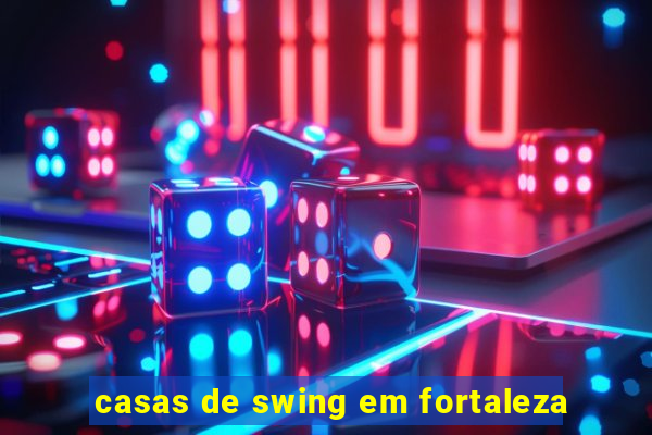 casas de swing em fortaleza