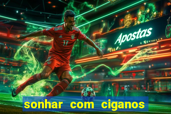 sonhar com ciganos jogo do bicho