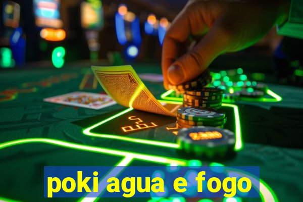 poki agua e fogo