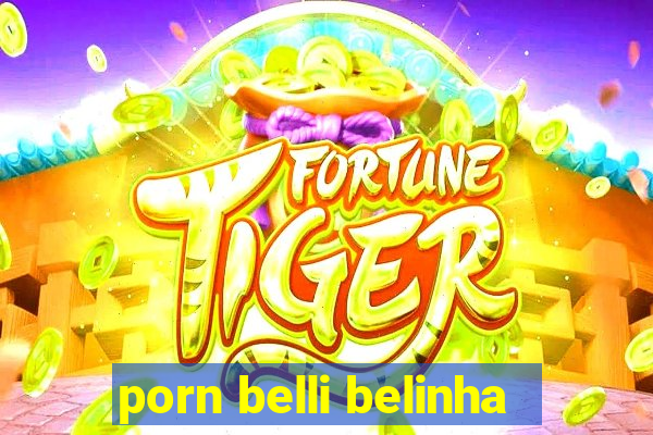 porn belli belinha