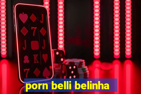 porn belli belinha