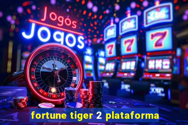 fortune tiger 2 plataforma