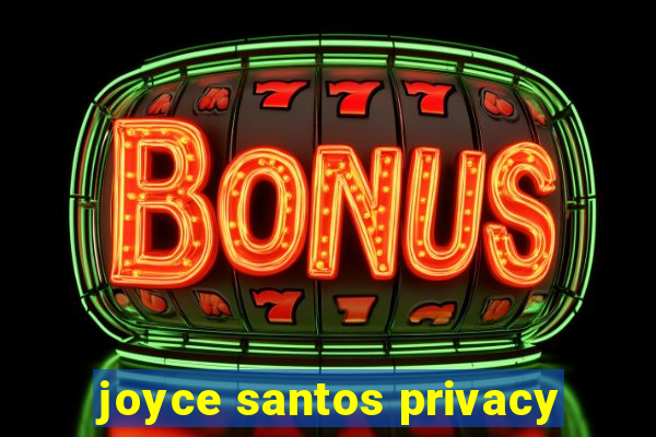 joyce santos privacy