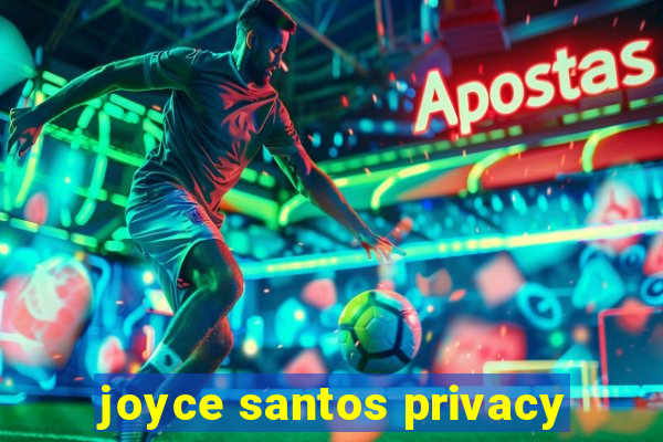 joyce santos privacy