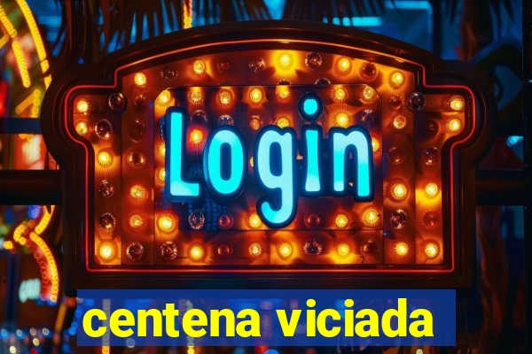 centena viciada