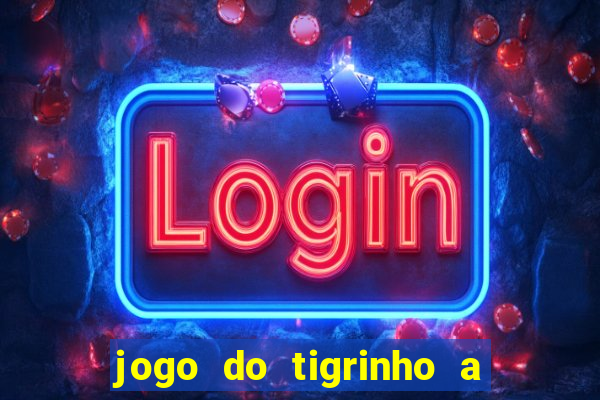 jogo do tigrinho a partir de r$ 5