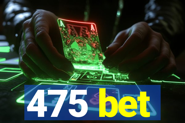 475 bet