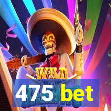 475 bet