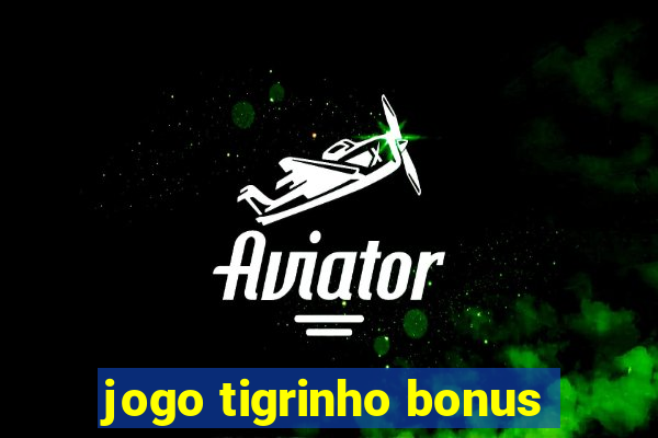 jogo tigrinho bonus