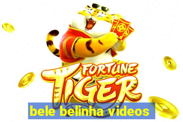 bele belinha videos