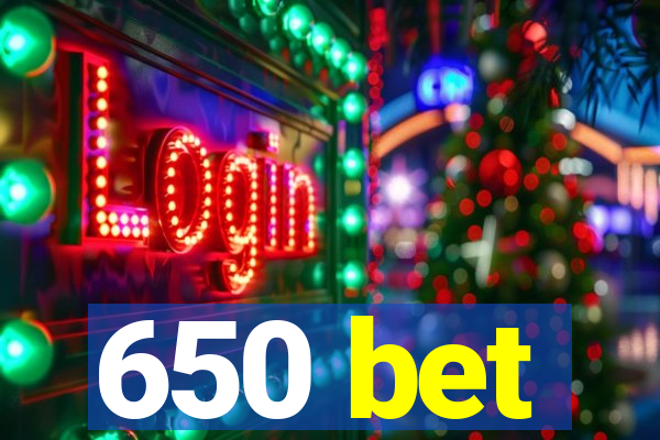 650 bet