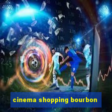 cinema shopping bourbon