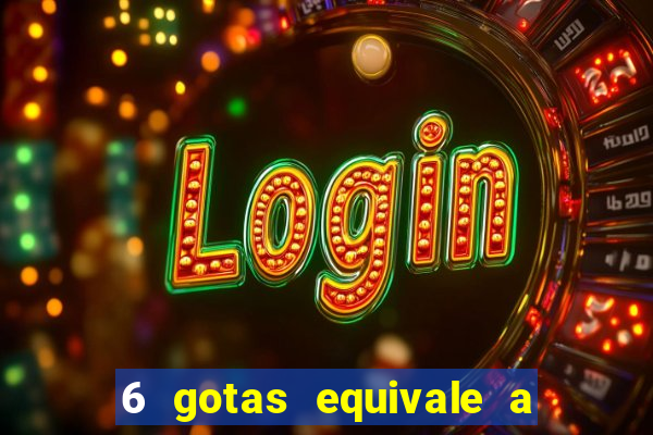 6 gotas equivale a quantos ml