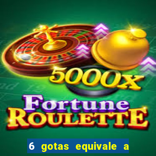 6 gotas equivale a quantos ml