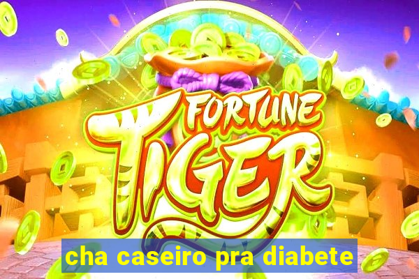 cha caseiro pra diabete