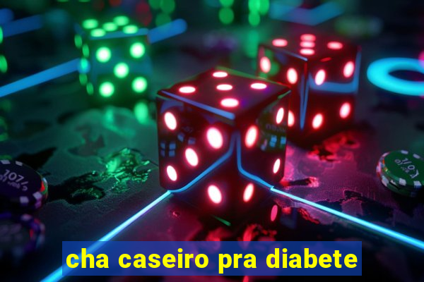 cha caseiro pra diabete