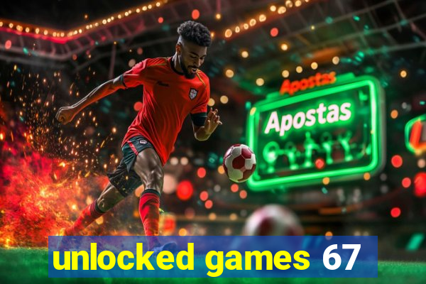 unlocked games 67