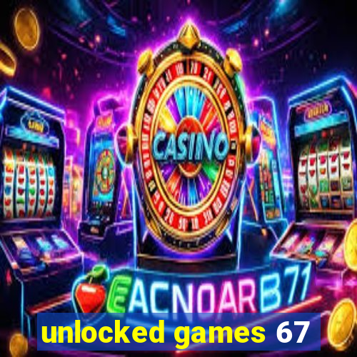 unlocked games 67