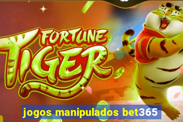 jogos manipulados bet365