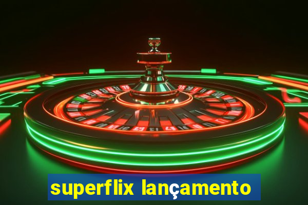 superflix lançamento