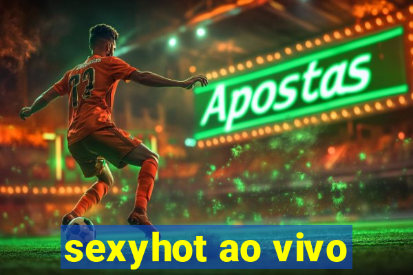 sexyhot ao vivo