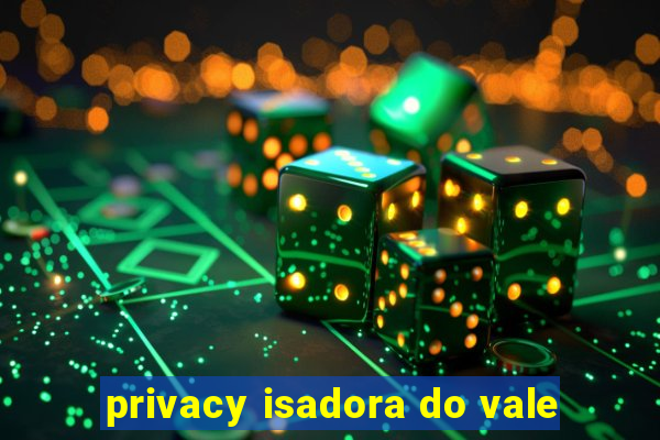 privacy isadora do vale