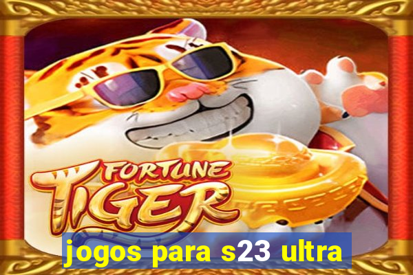 jogos para s23 ultra