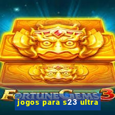 jogos para s23 ultra