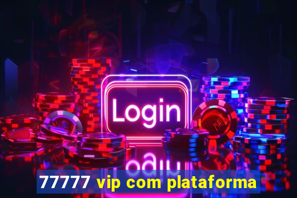 77777 vip com plataforma