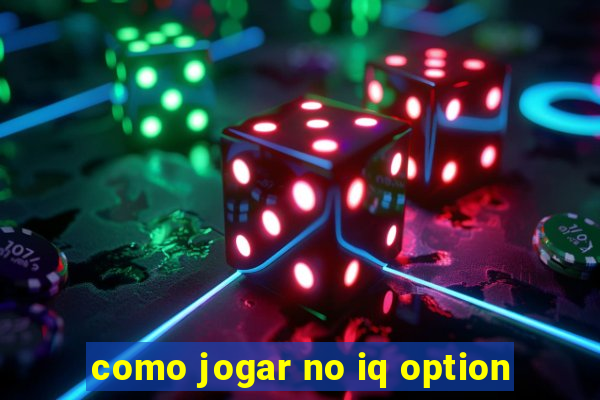 como jogar no iq option