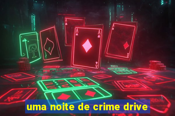 uma noite de crime drive