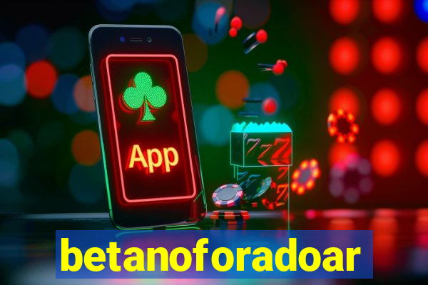 betanoforadoar