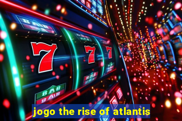 jogo the rise of atlantis